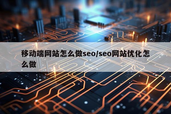 移动端网站怎么做seo/seo网站优化怎么做