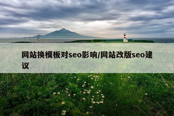 网站换模板对seo影响/网站改版seo建议