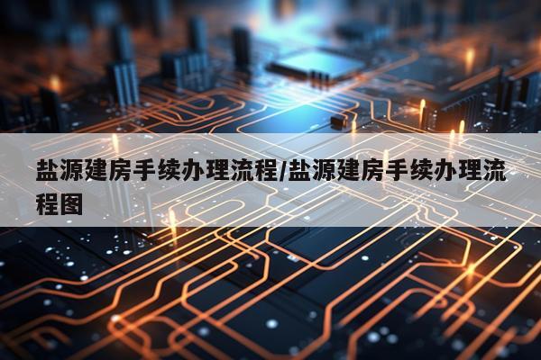 盐源建房手续办理流程/盐源建房手续办理流程图