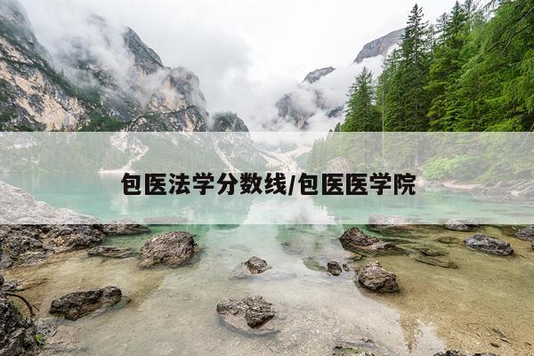 包医法学分数线/包医医学院