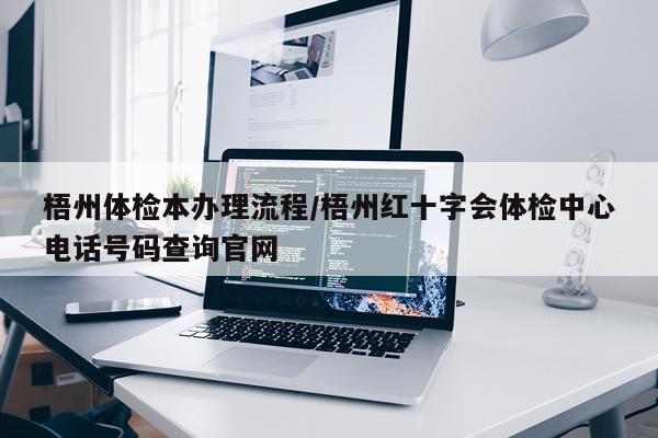 梧州体检本办理流程/梧州红十字会体检中心电话号码查询官网
