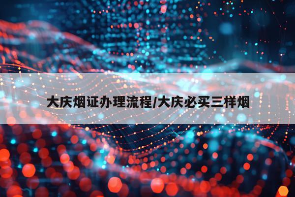 大庆烟证办理流程/大庆必买三样烟