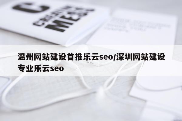 温州网站建设首推乐云seo/深圳网站建设专业乐云seo