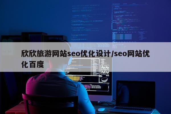 欣欣旅游网站seo优化设计/seo网站优化百度