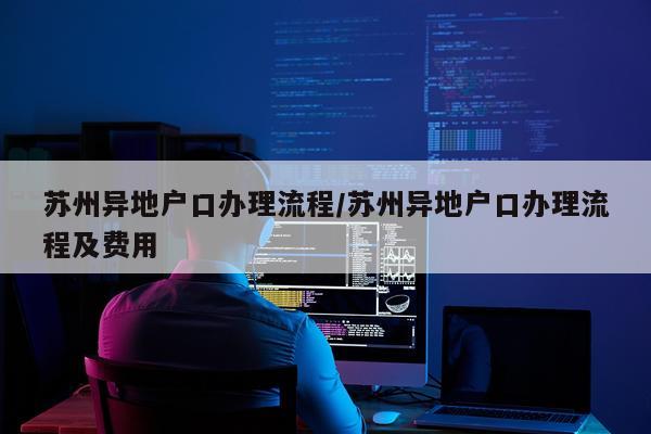 苏州异地户口办理流程/苏州异地户口办理流程及费用