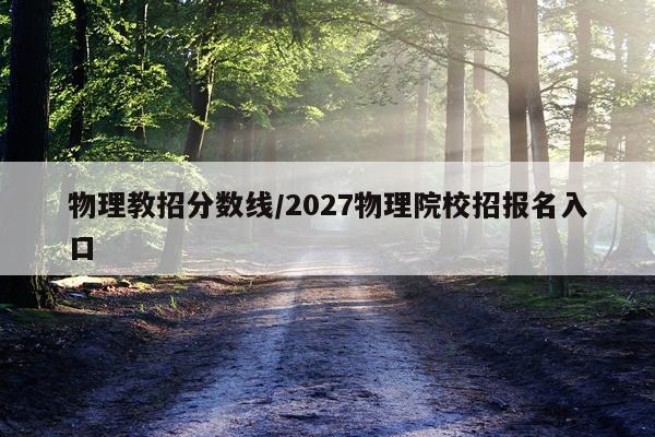 物理教招分数线/2027物理院校招报名入口