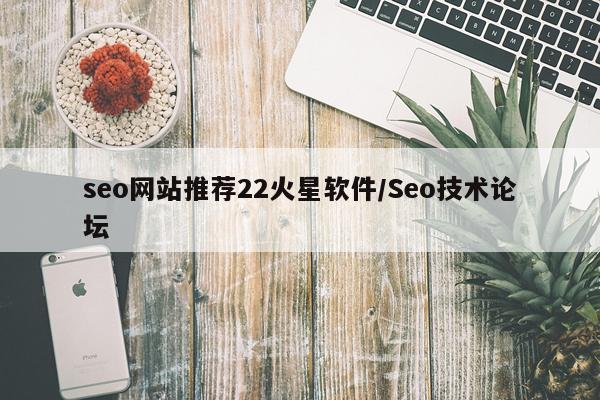 seo网站推荐22火星软件/Seo技术论坛