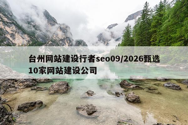 台州网站建设行者seo09/2026甄选10家网站建设公司