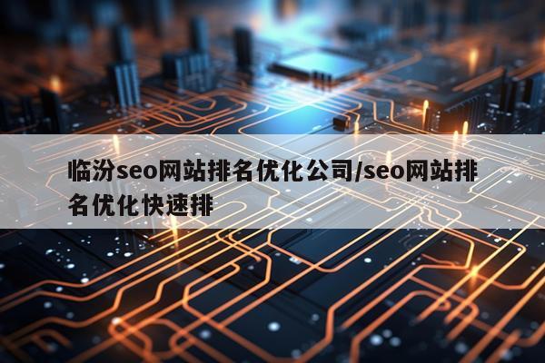 临汾seo网站排名优化公司/seo网站排名优化快速排