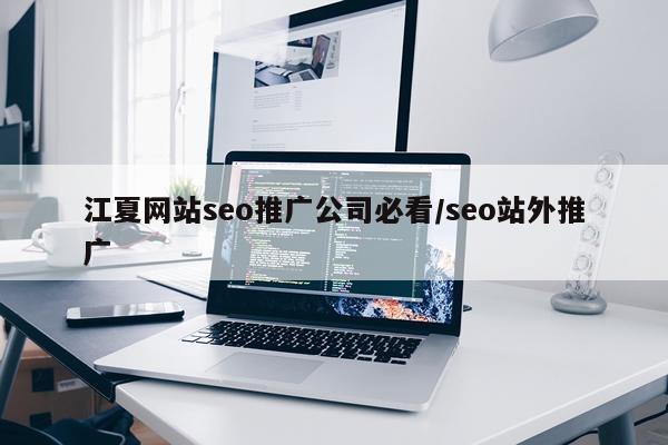 江夏网站seo推广公司必看/seo站外推广