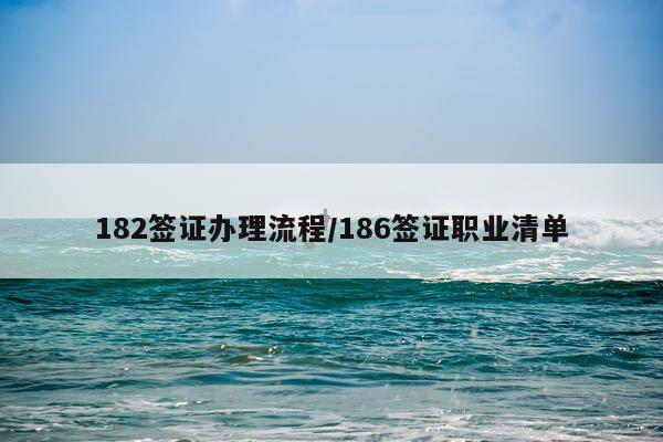 182签证办理流程/186签证职业清单