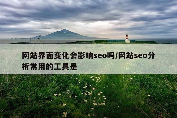 网站界面变化会影响seo吗/网站seo分析常用的工具是
