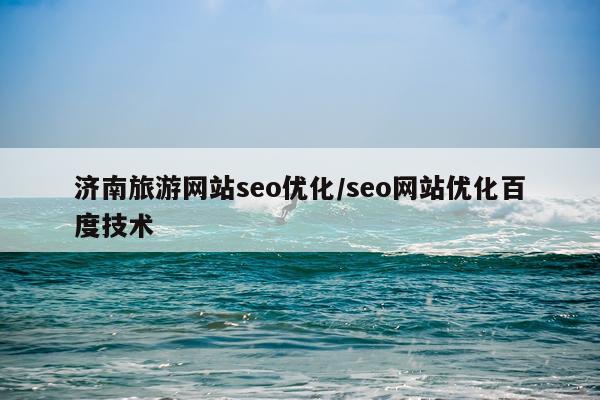 济南旅游网站seo优化/seo网站优化百度技术